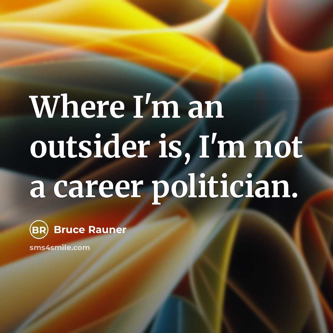 “Where I'm an outsider is, I'm not a career politician.…” quote by Bruce Rauner