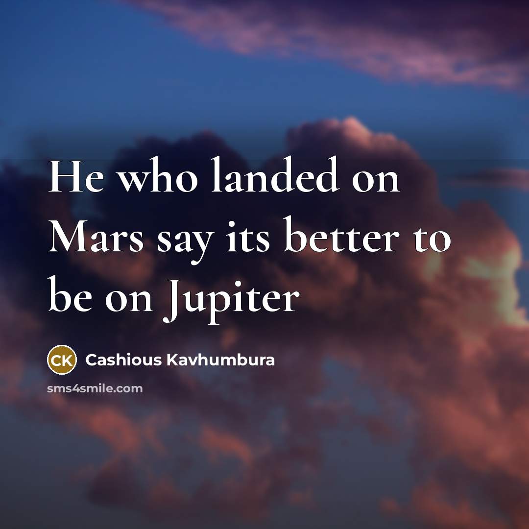 “He who landed on Mars say its better to be…” quote by Cashious Kavhumbura