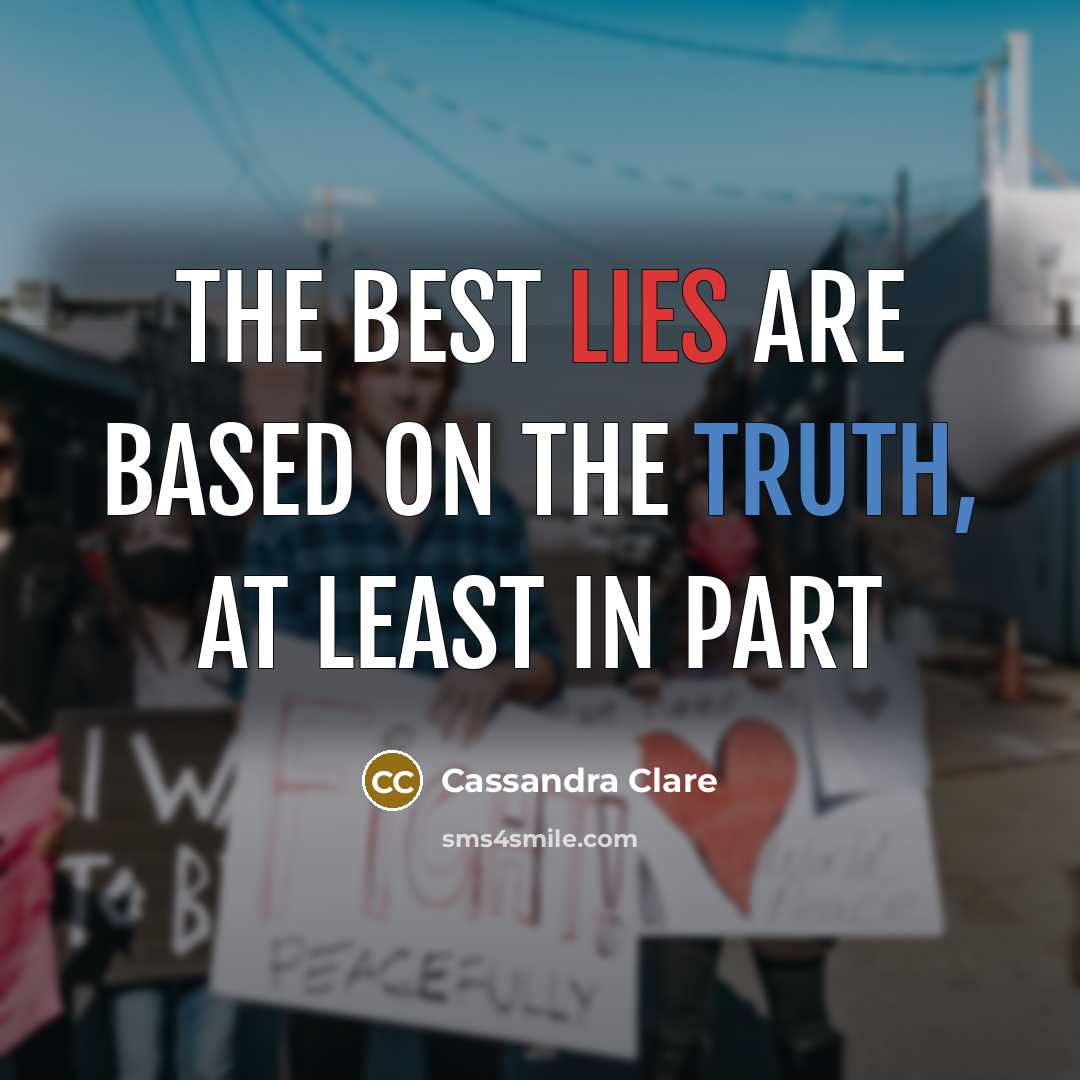 “The best lies are based on the truth, at least…” quote by Cassandra Clare