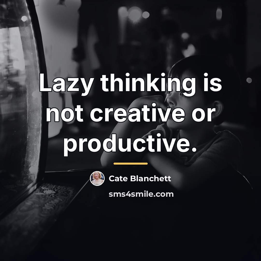 “Lazy thinking is not creative or productive.…” quote by Cate Blanchett