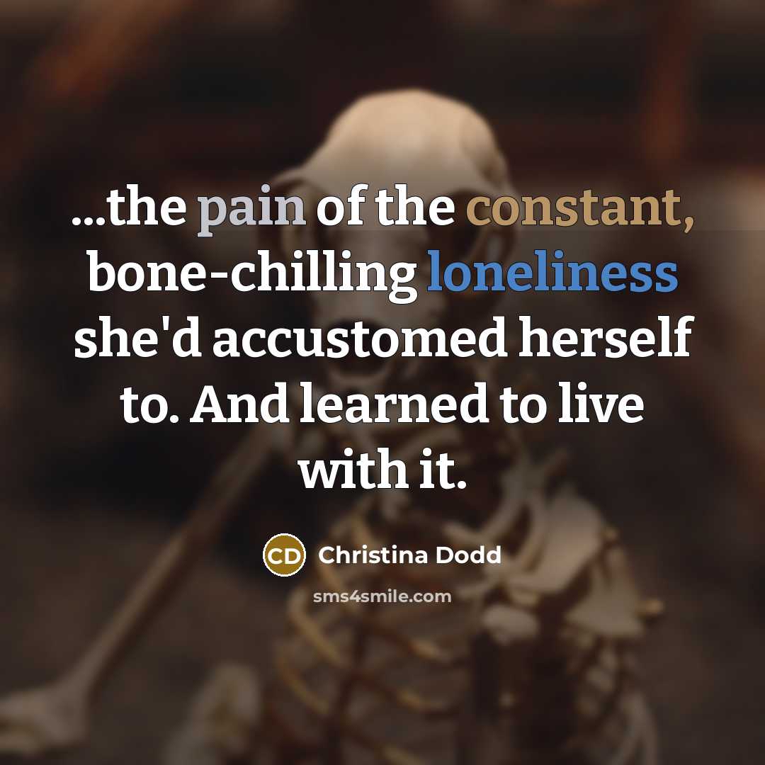 “...the pain of the constant, bone-chilling loneliness she'd accustomed herself to. And learned to live with it.” quote by Christina Dodd
