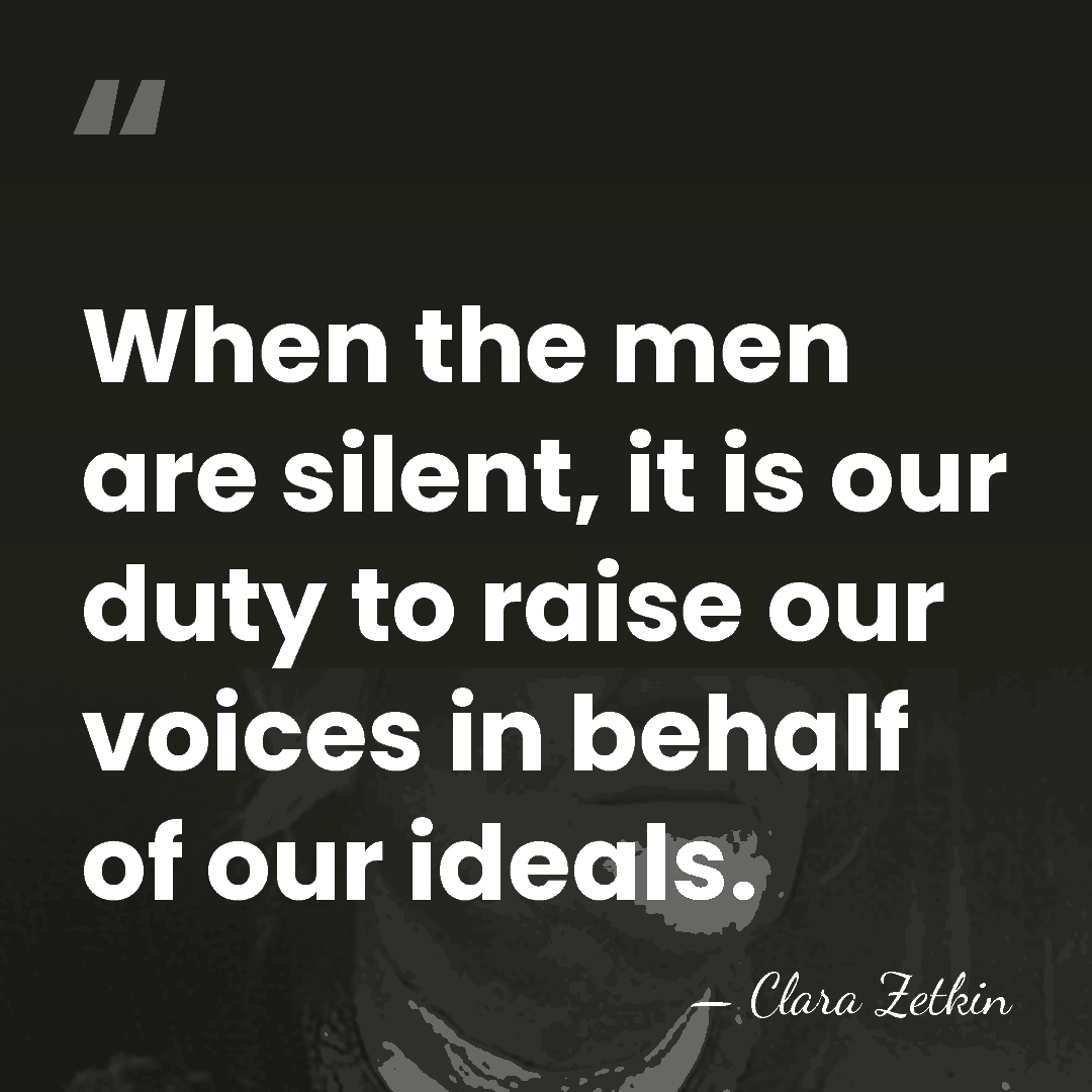 When the men are silent, it is our duty to raise our&hellip; - Clara Zetkin