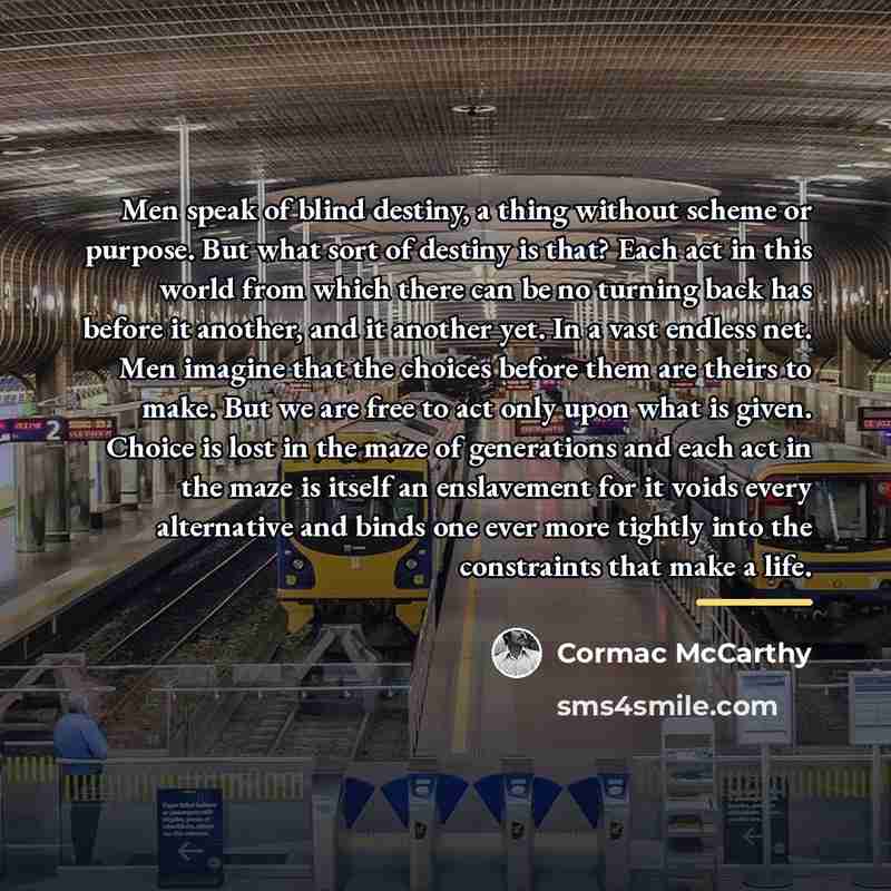 “Men speak of blind destiny, a thing without scheme or…” quote by Cormac McCarthy