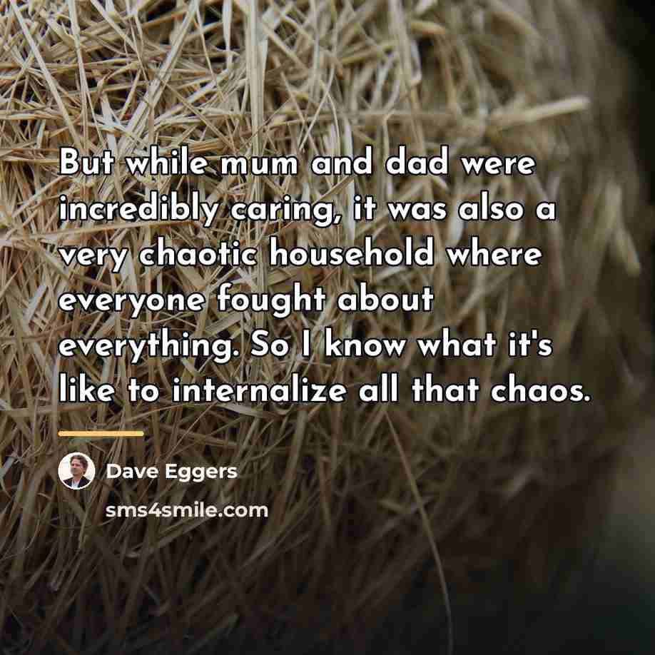 “But while mum and dad were incredibly caring, it was…” quote by Dave Eggers