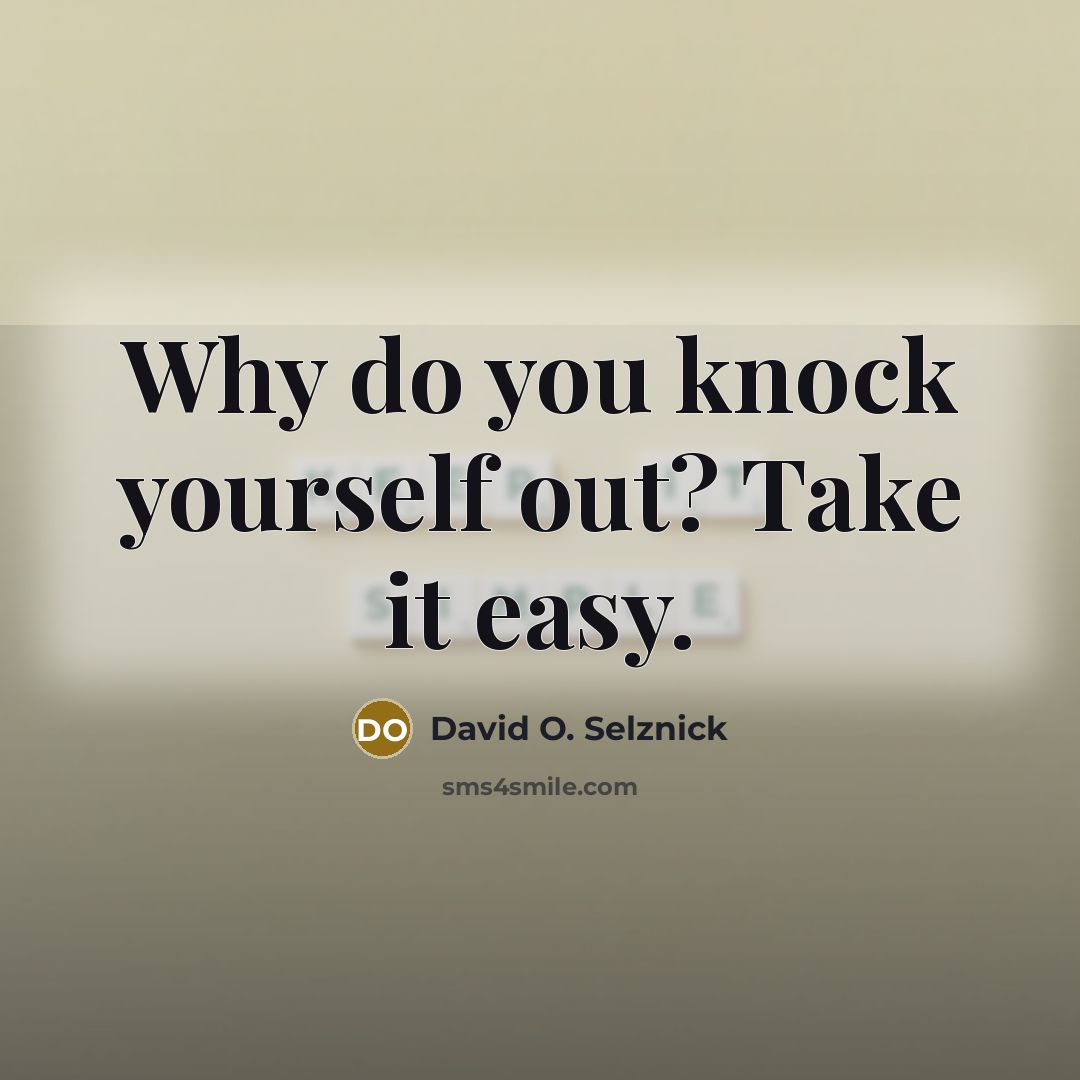 “Why do you knock yourself out? Take it easy.…” quote by David O. Selznick