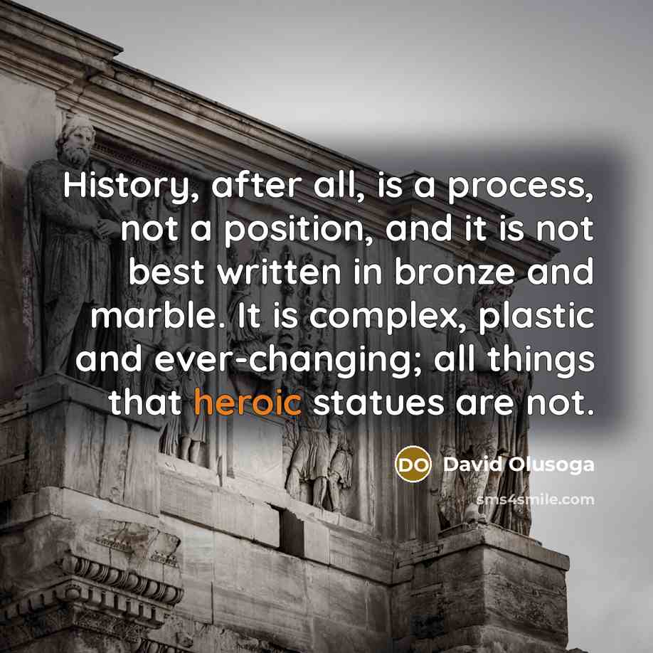 “History, after all, is a process, not a position, and…” quote by David Olusoga
