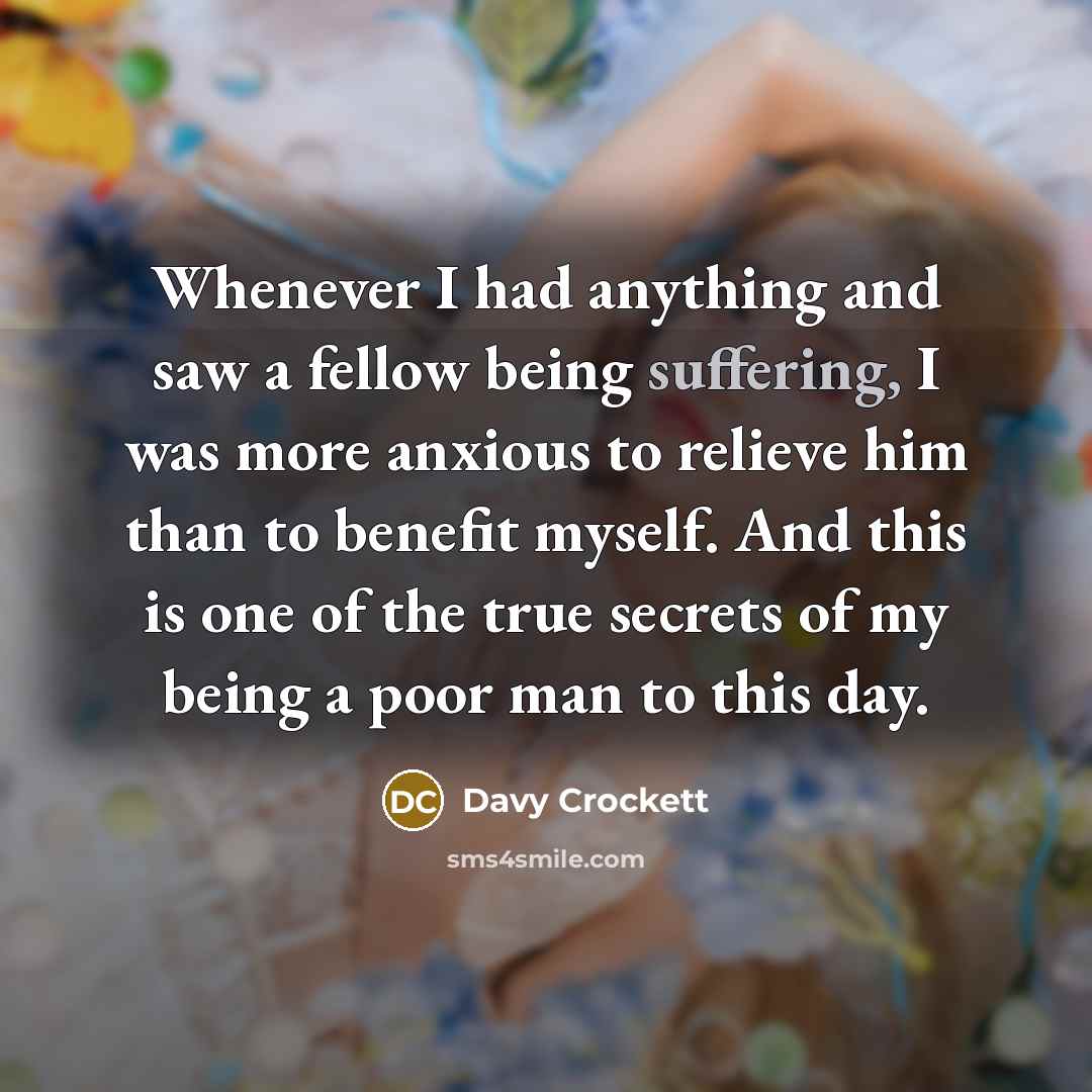 “Whenever I had anything and saw a fellow being suffering,…” quote by Davy Crockett
