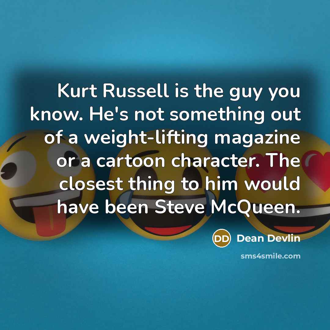 “Kurt Russell is the guy you know. He's not something…” quote by Dean Devlin