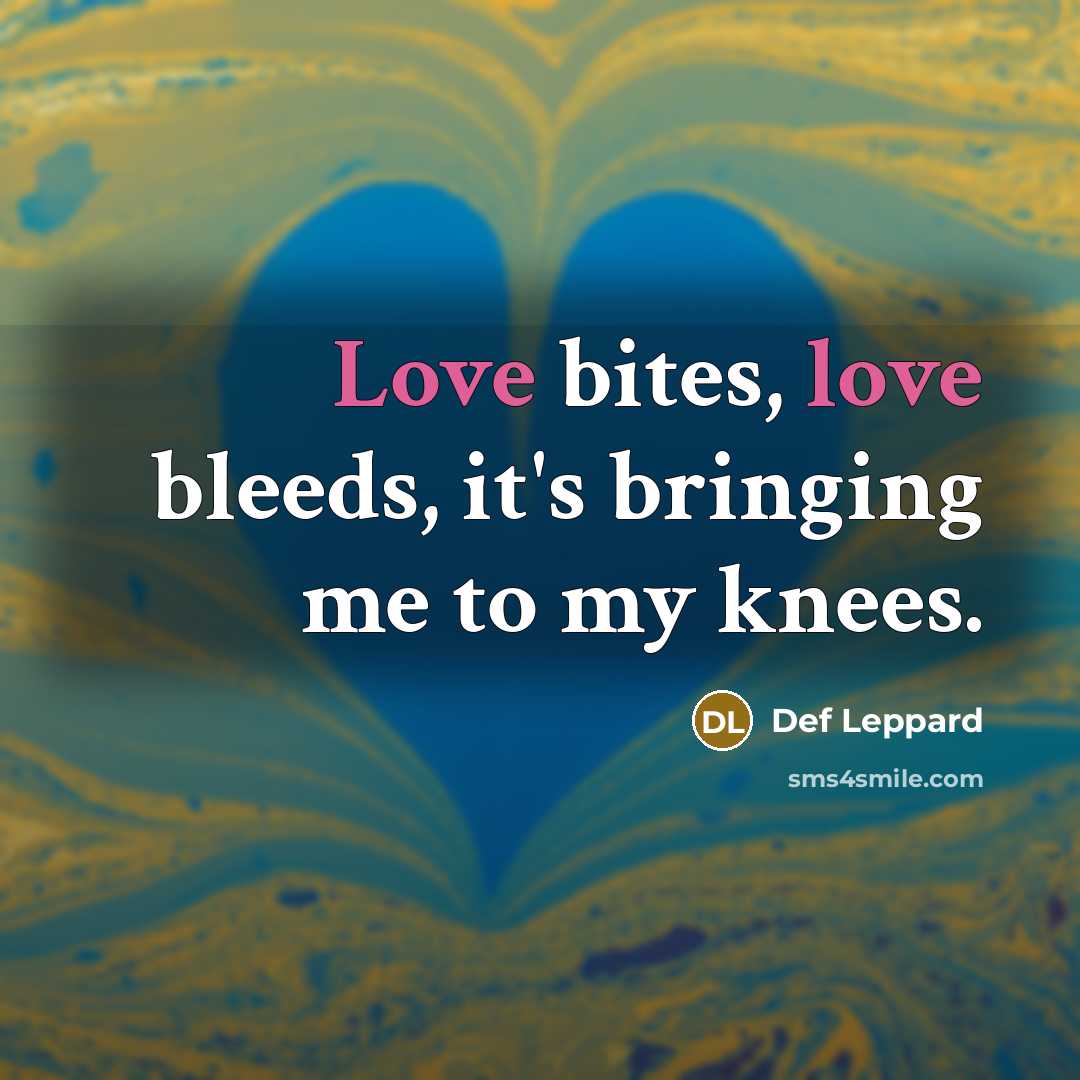 “Love bites, love bleeds, it's bringing me to my knees.…” quote by Def Leppard
