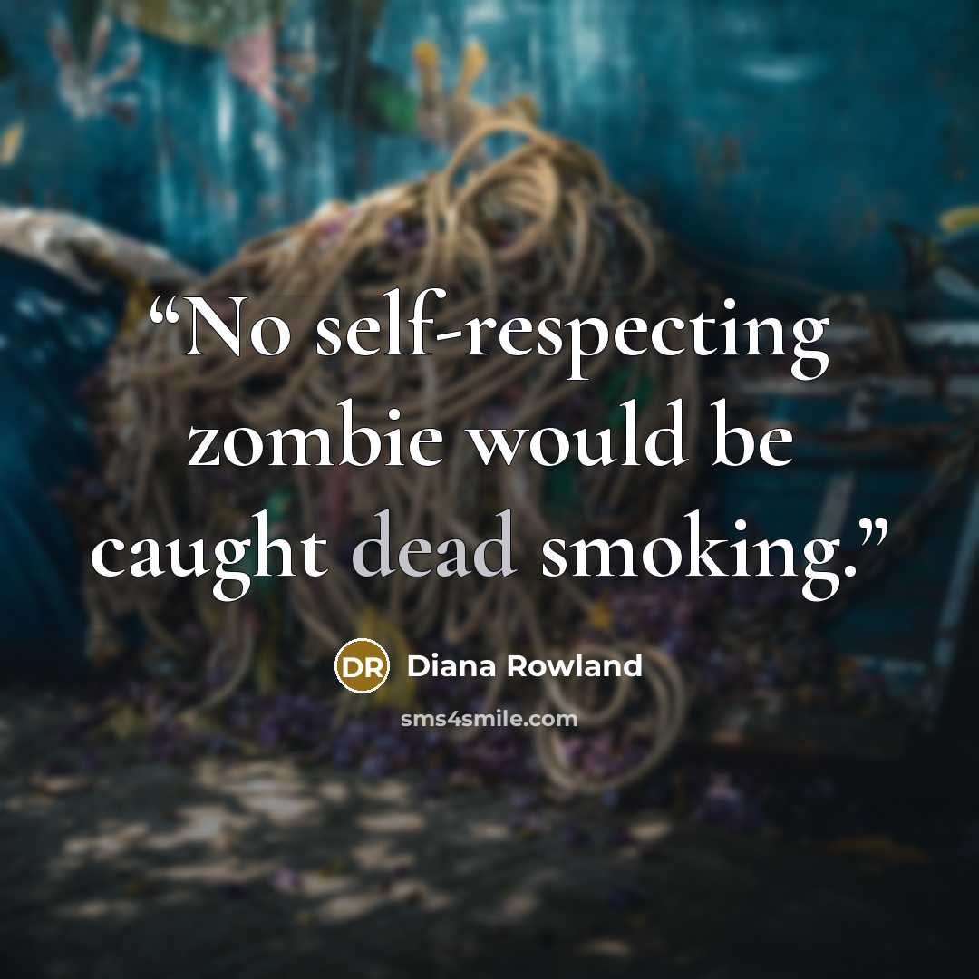 “No self-respecting zombie would be caught dead smoking.” quote by Diana Rowland