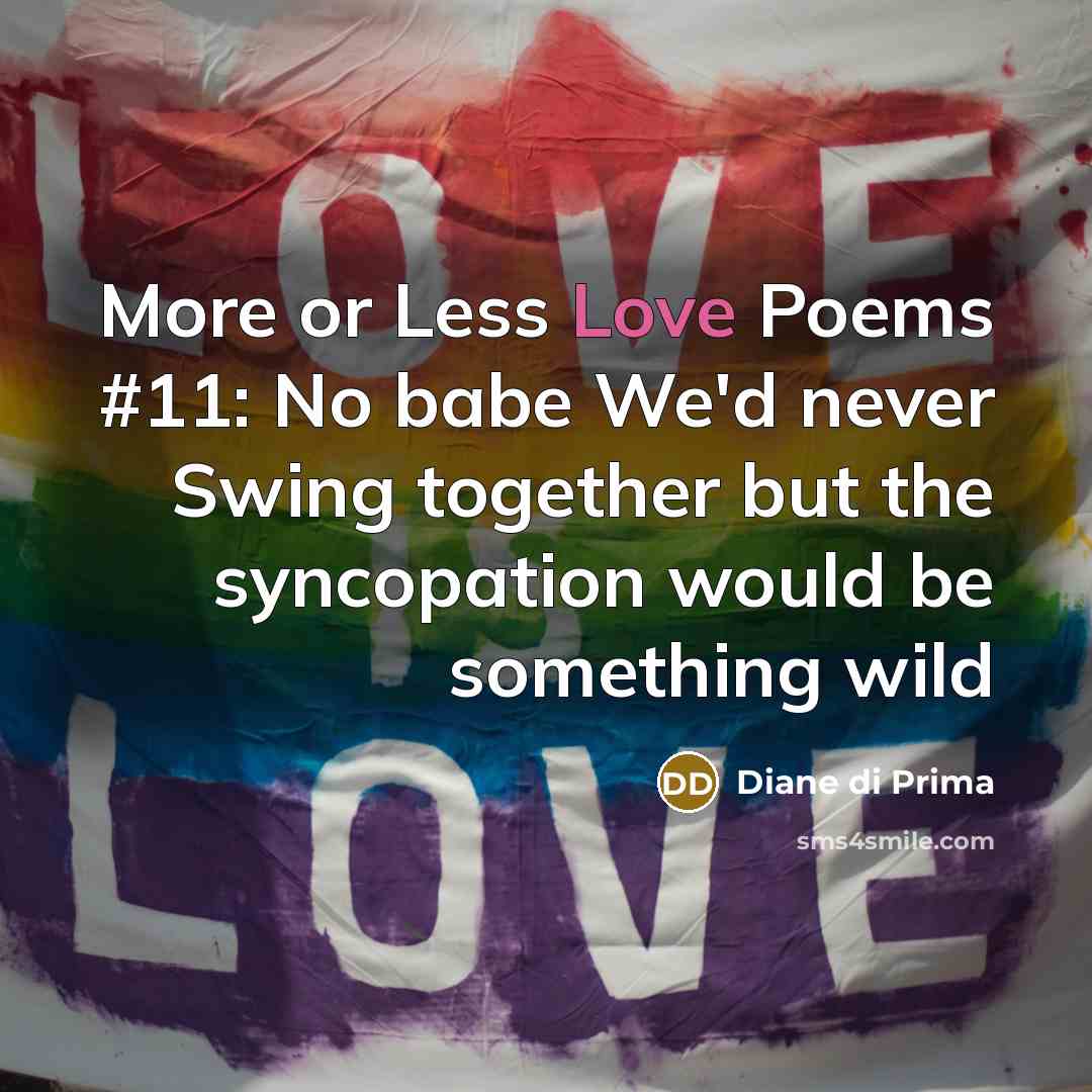 “More or Less Love Poems #11: No babe We'd never…” quote by Diane di Prima