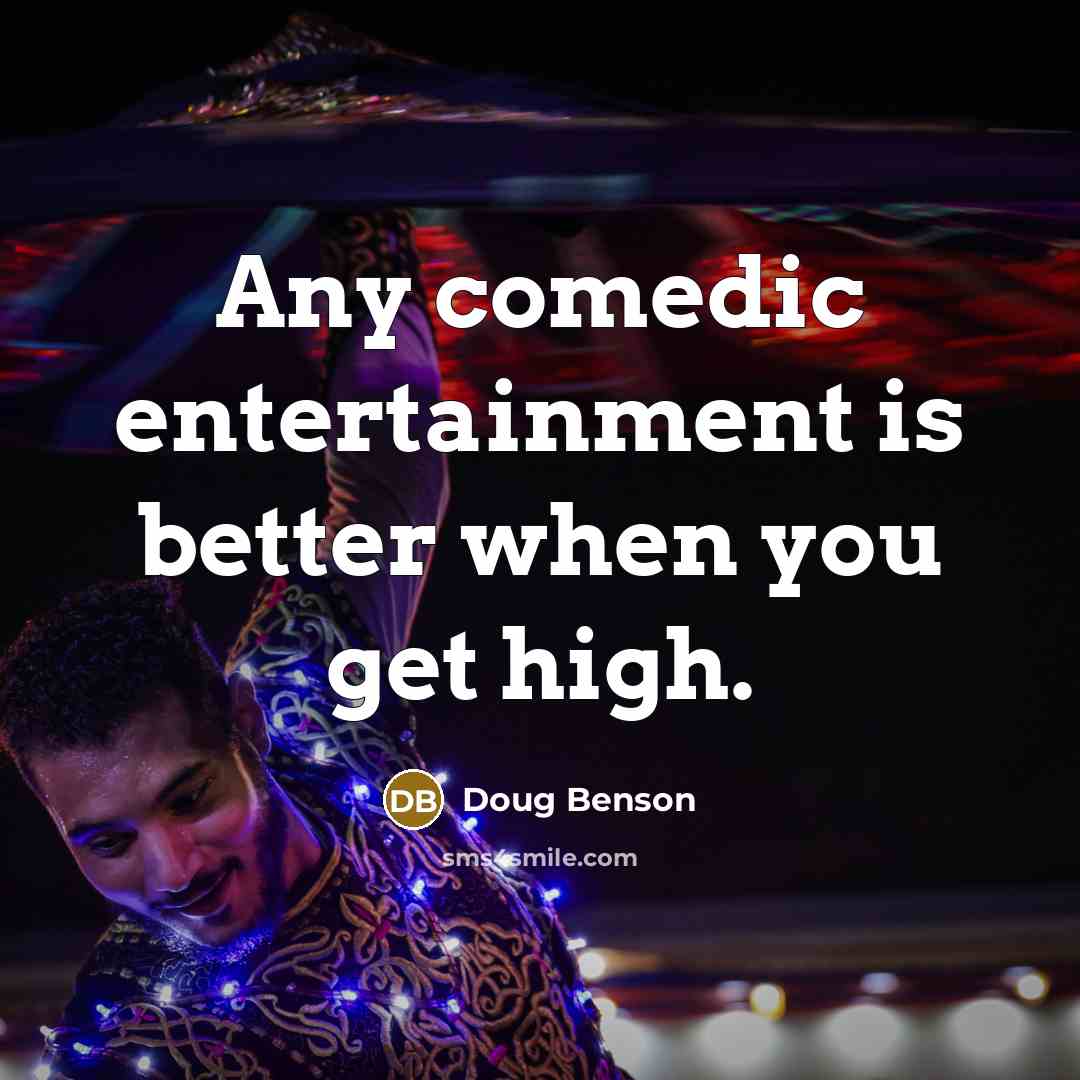 “Any comedic entertainment is better when you get high.…” quote by Doug Benson