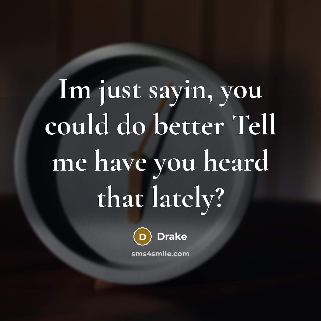“Im just sayin, you could do better Tell me have…” quote by Drake
