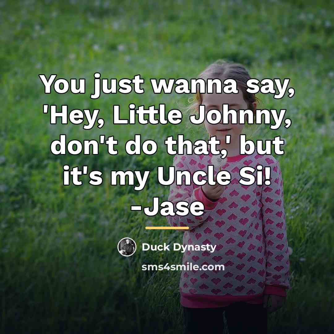 “You just wanna say, 'Hey, Little Johnny, don't do that,'…” quote by Duck Dynasty