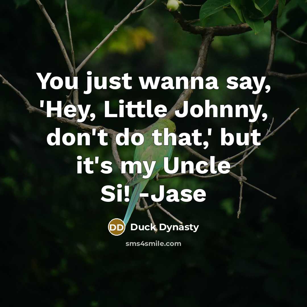 “You just wanna say, 'Hey, Little Johnny, don't do that,' but it's my Uncle Si! -Jase” quote by Duck Dynasty