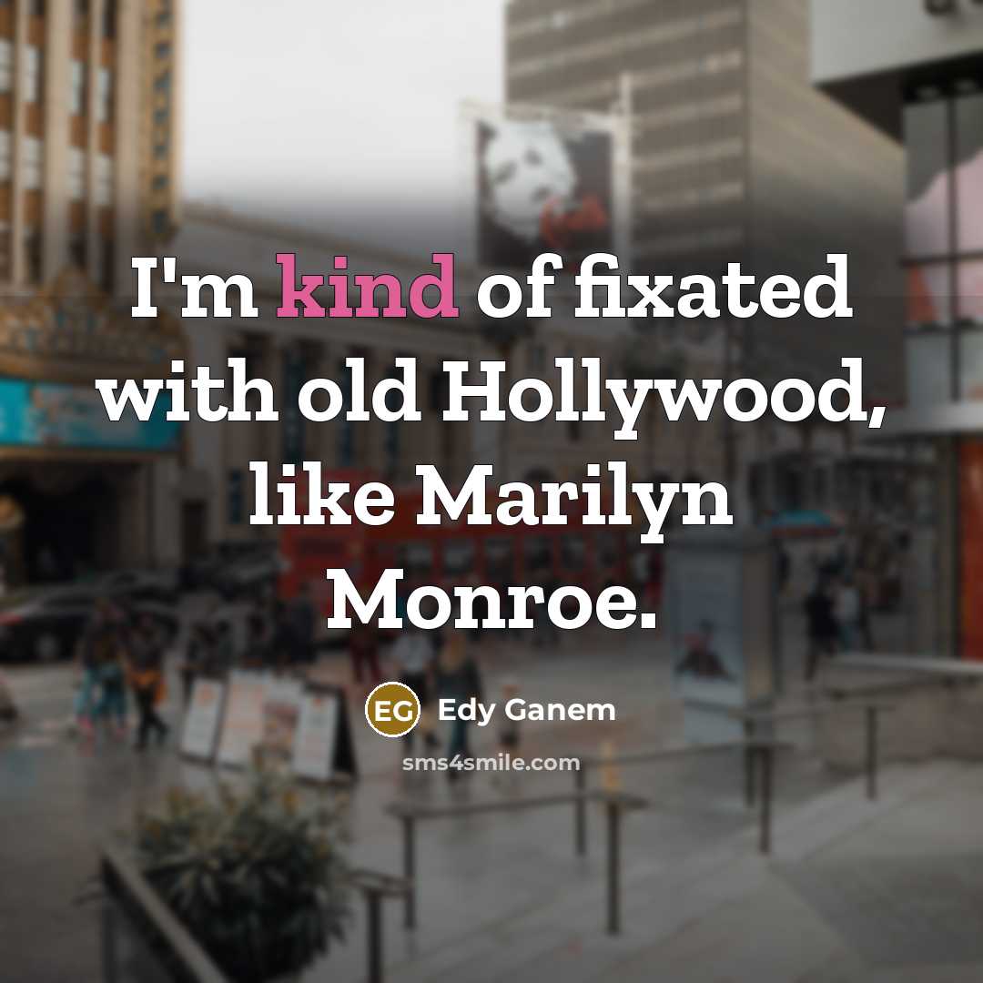 “I'm kind of fixated with old Hollywood, like Marilyn Monroe.…” quote by Edy Ganem