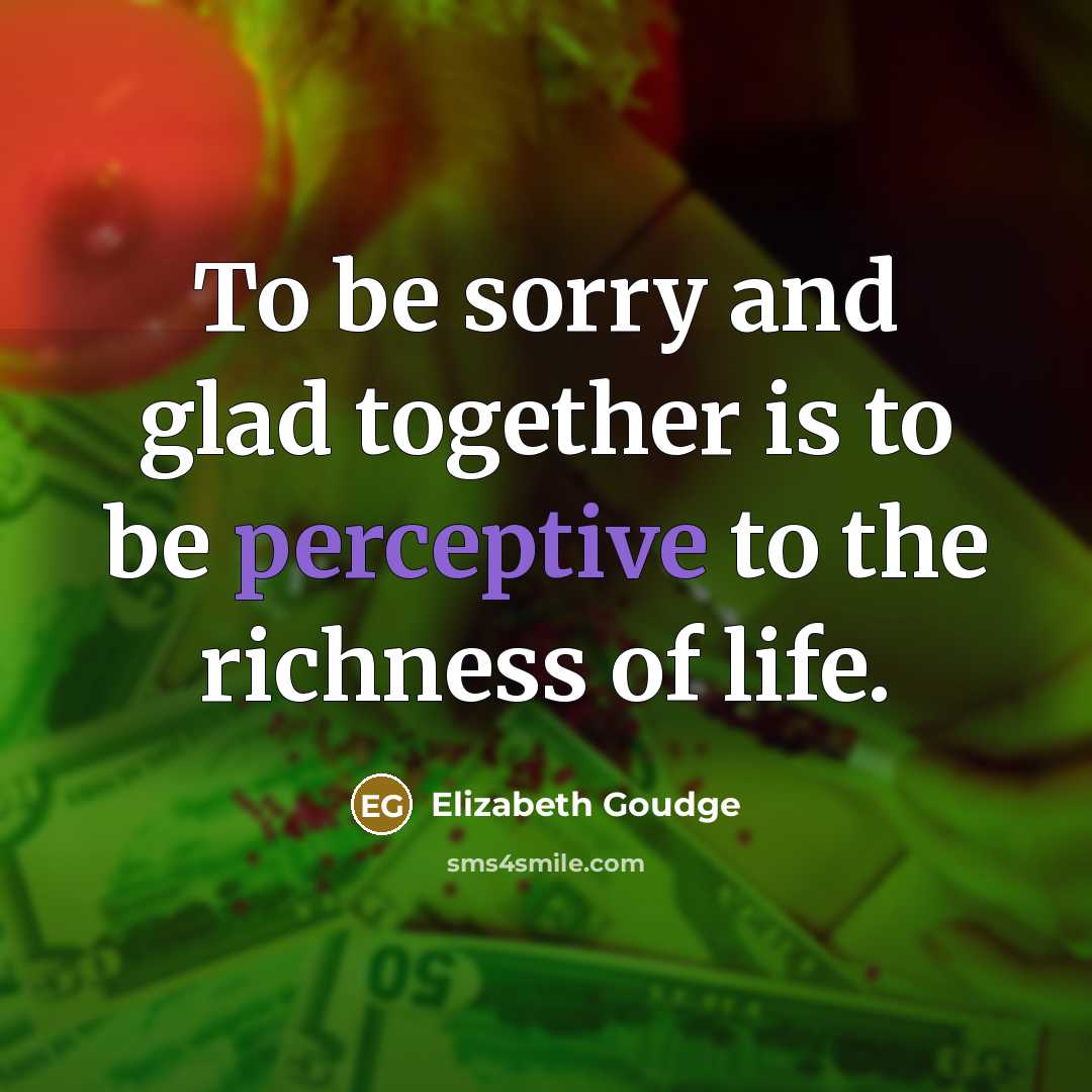 “To be sorry and glad together is to be perceptive…” quote by Elizabeth Goudge