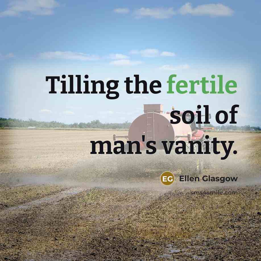 “Tilling the fertile soil of man's vanity.…” quote by Ellen Glasgow