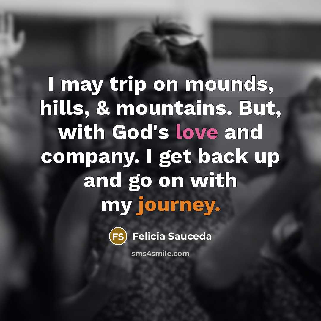 “I may trip on mounds, hills, & mountains. But, with…” quote by Felicia Sauceda