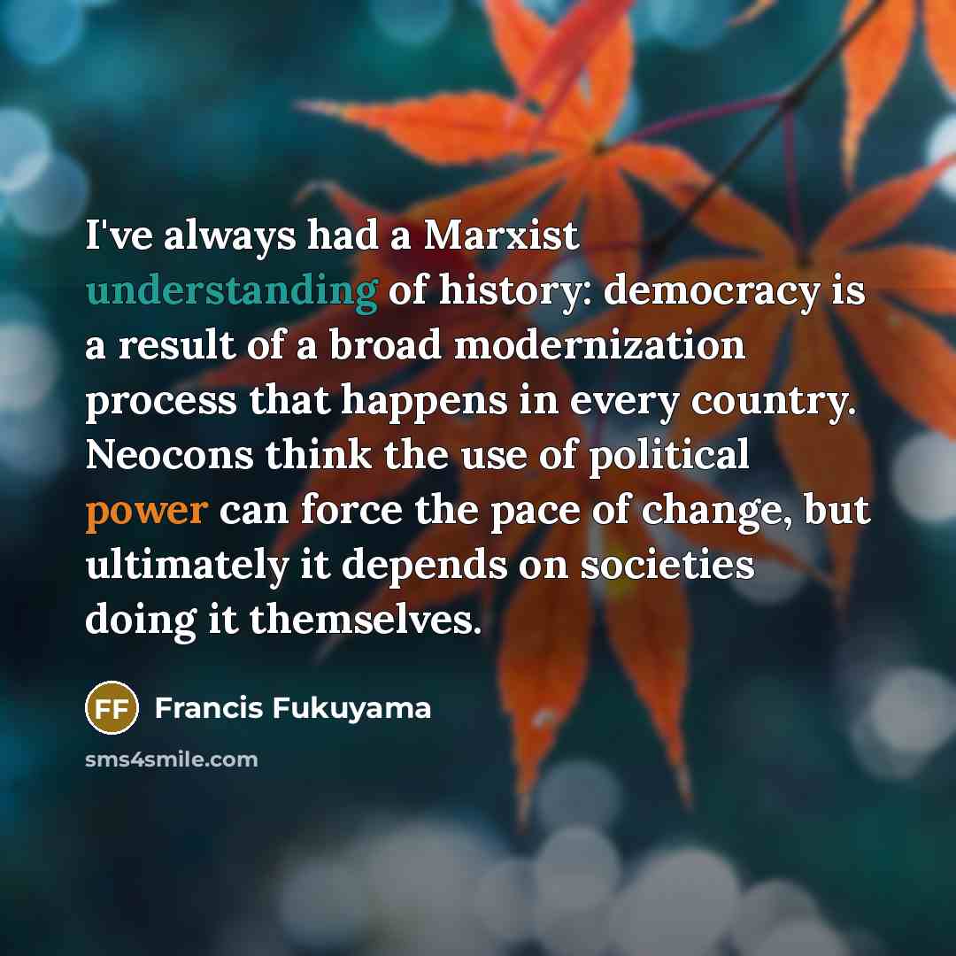 “I've always had a Marxist understanding of history: democracy is…” quote by Francis Fukuyama