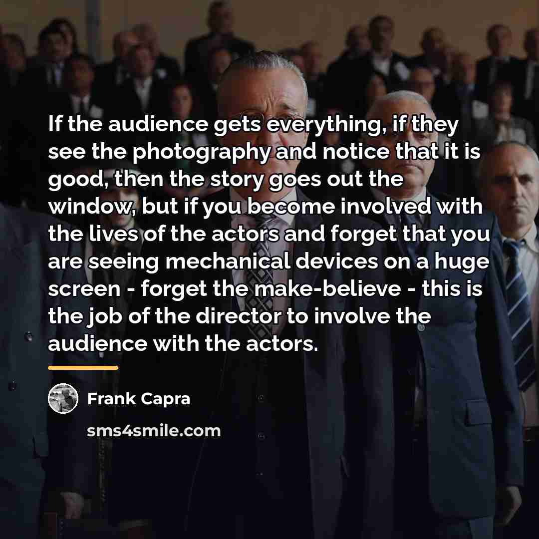 “If the audience gets everything, if they see the photography…” quote by Frank Capra