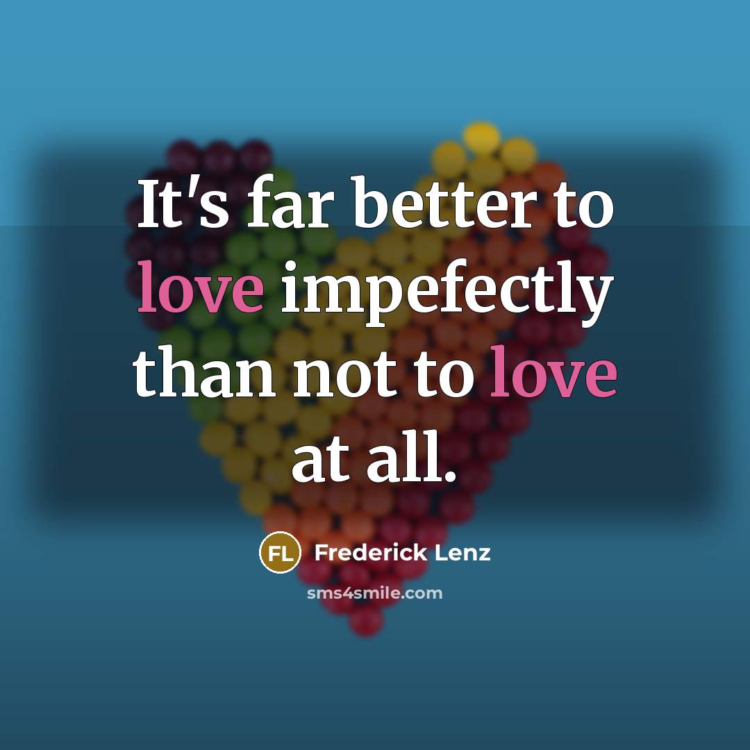 “It's far better to love impefectly than not to love…” quote by Frederick Lenz
