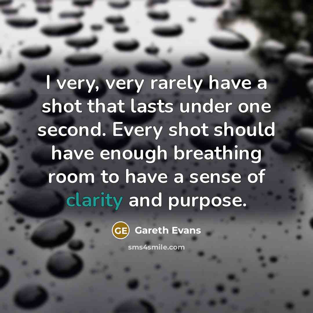 “I very, very rarely have a shot that lasts under…” quote by Gareth Evans
