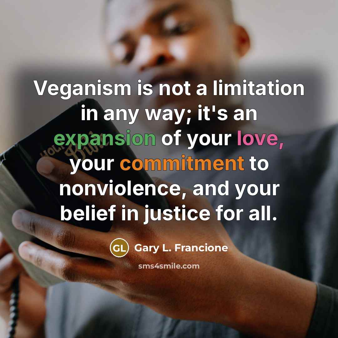“Veganism is not a limitation in any way; it's an…” quote by Gary L. Francione