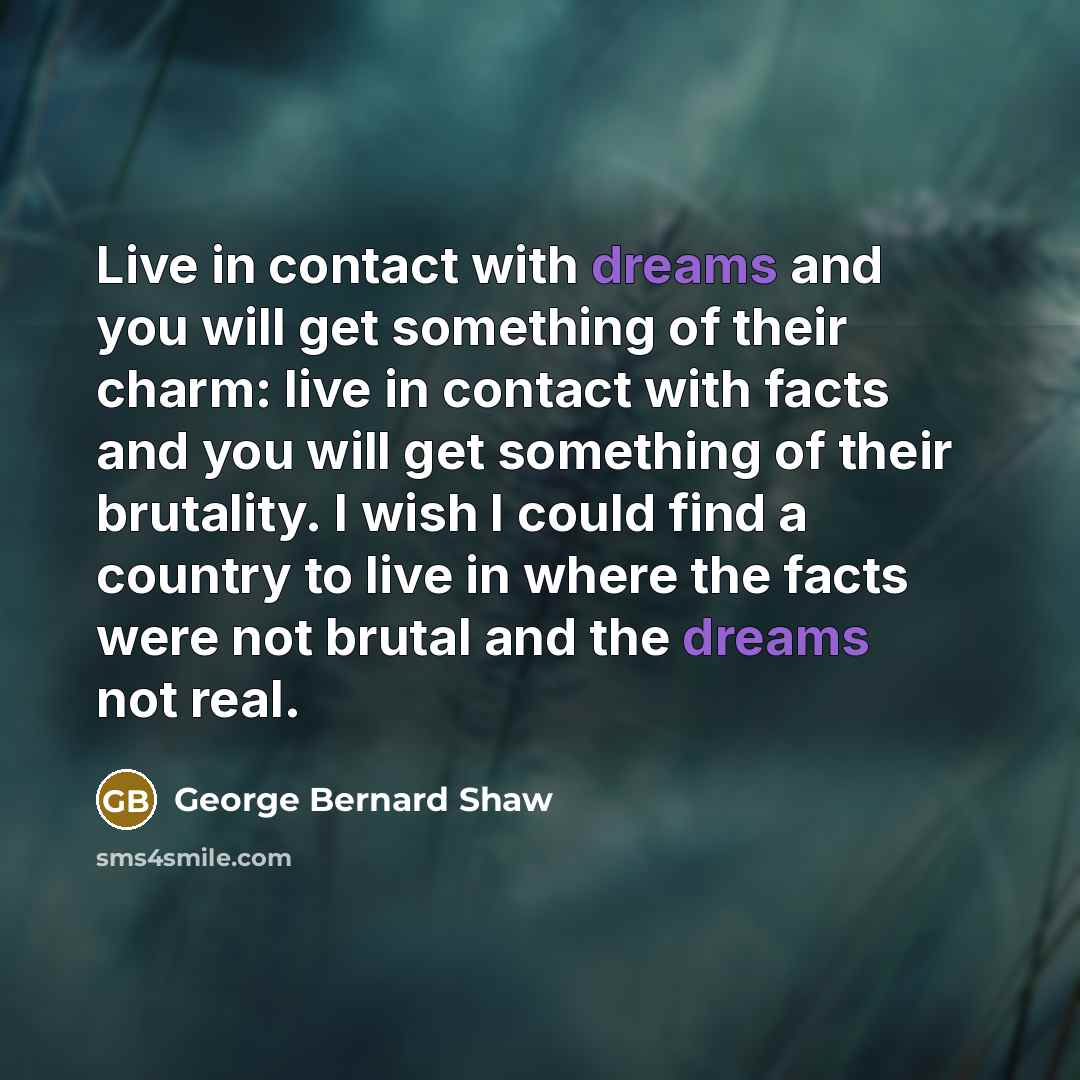 “Live in contact with dreams and you will get something…” quote by George Bernard Shaw