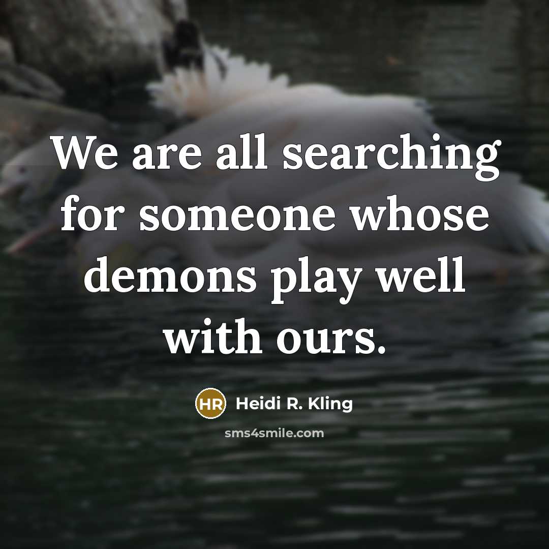 “We are all searching for someone whose demons play well…” quote by Heidi R. Kling