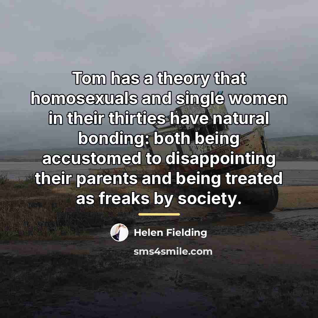 “Tom has a theory that homosexuals and single women in…” quote by Helen Fielding