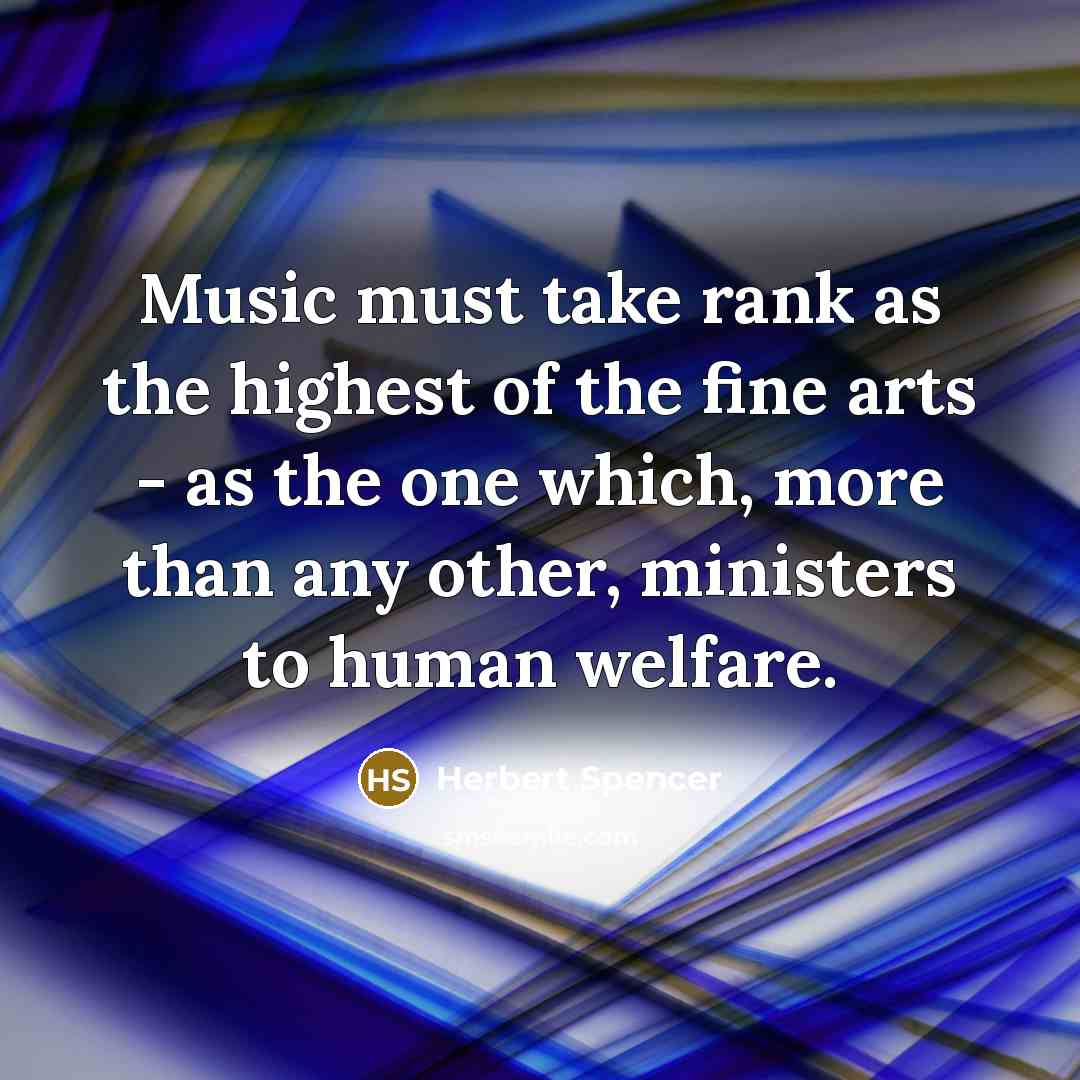 “Music must take rank as the highest of the fine…” quote by Herbert Spencer