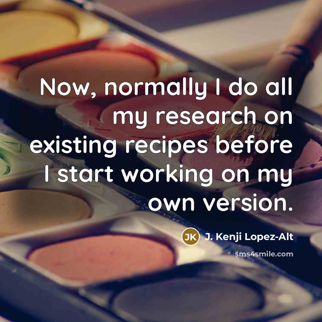 “Now, normally I do all my research on existing recipes…” quote by J. Kenji Lopez-Alt