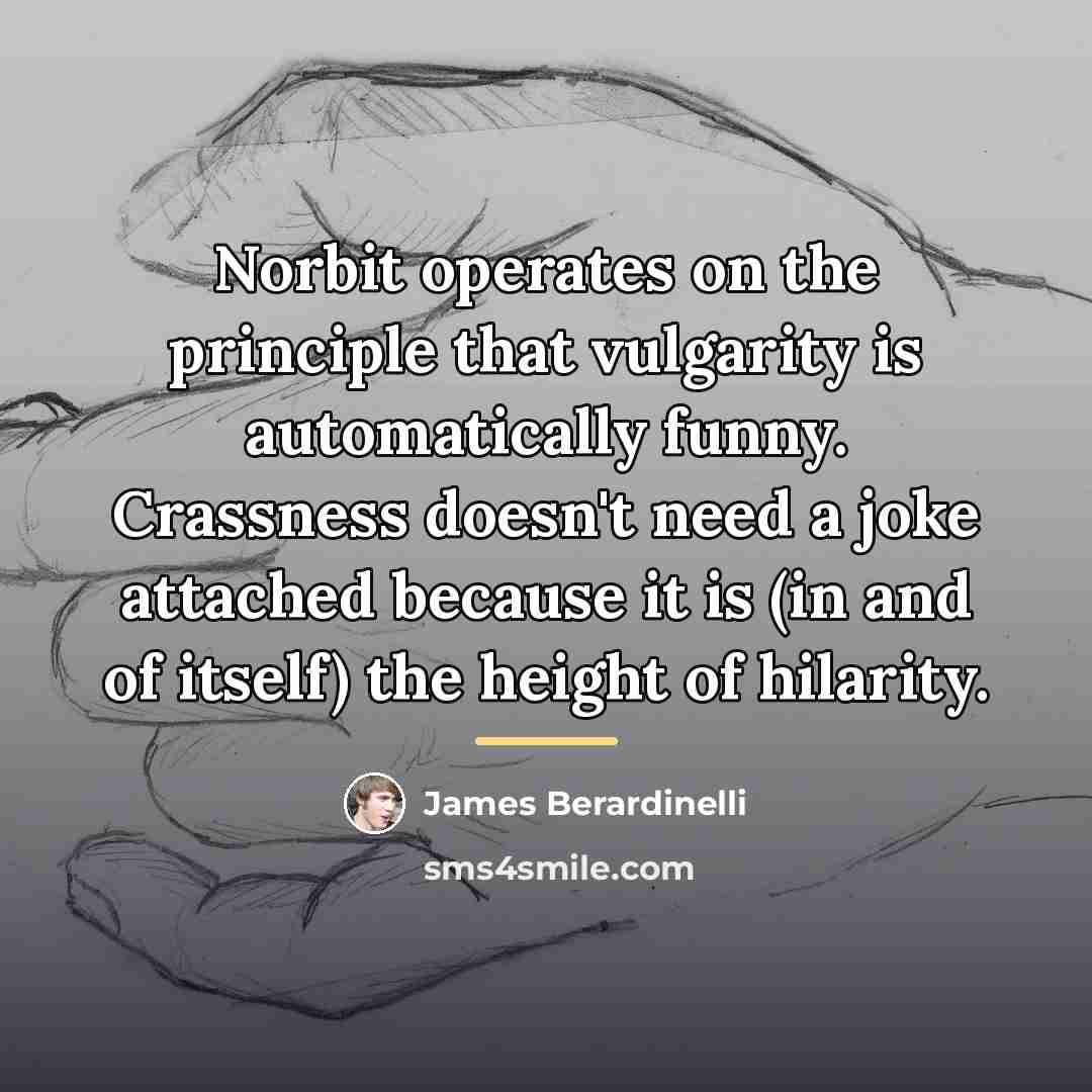 “Norbit operates on the principle that vulgarity is automatically funny.…” quote by James Berardinelli