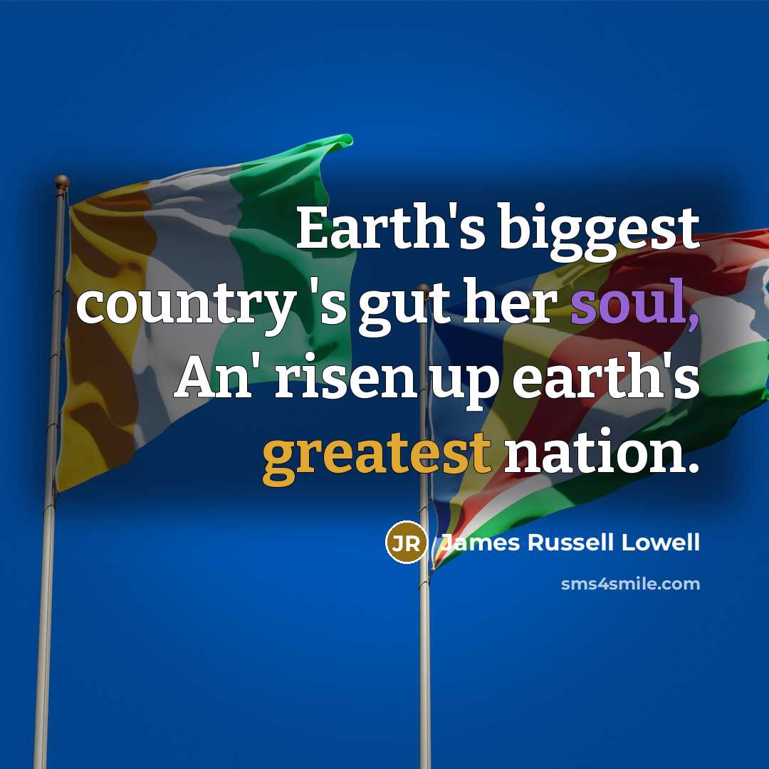 “Earth's biggest country 's gut her soul, An' risen up…” quote by James Russell Lowell