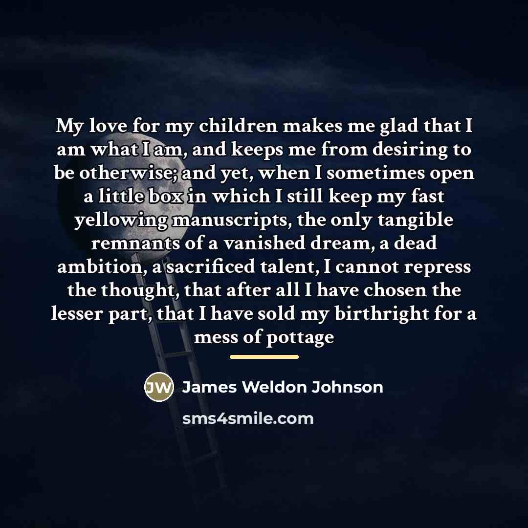 “My love for my children makes me glad that I…” quote by James Weldon Johnson