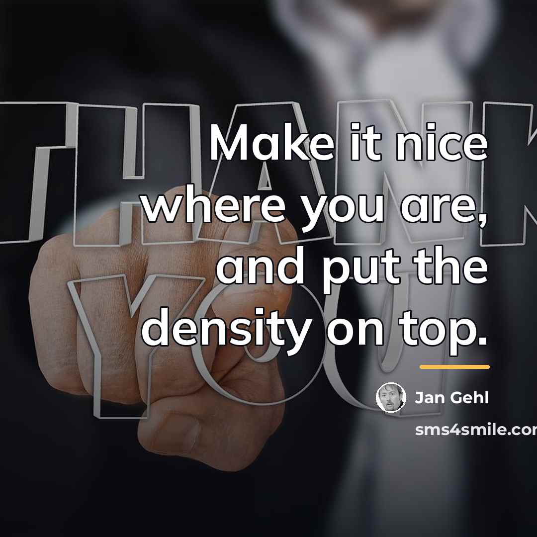 “Make it nice where you are, and put the density…” quote by Jan Gehl