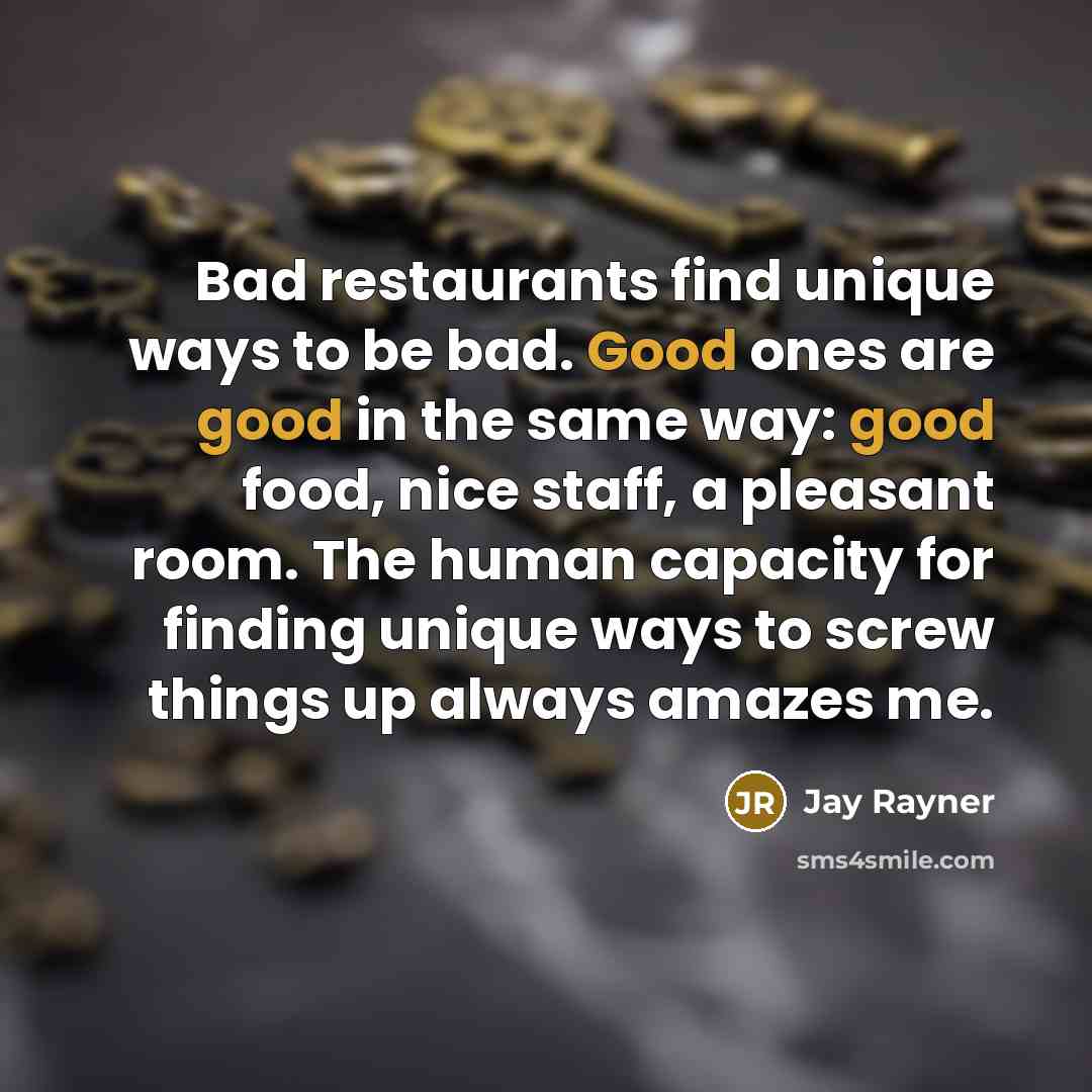 “Bad restaurants find unique ways to be bad. Good ones…” quote by Jay Rayner
