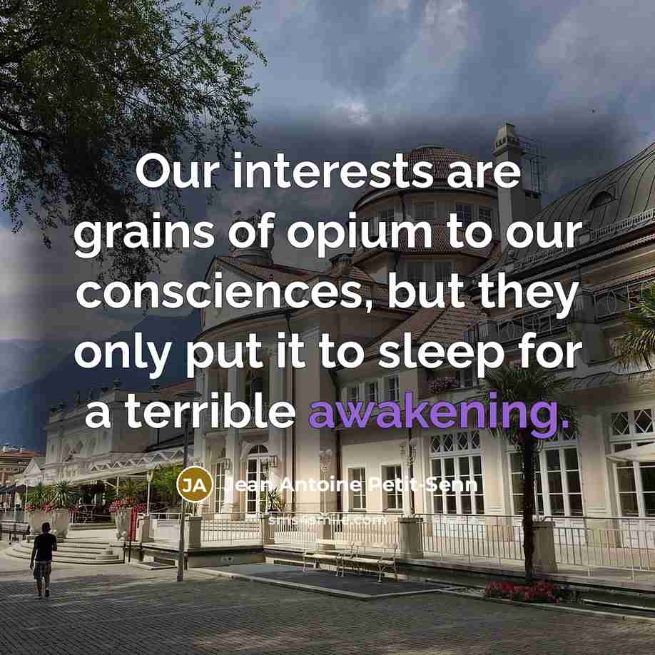 “Our interests are grains of opium to our consciences, but…” quote by Jean Antoine Petit-Senn