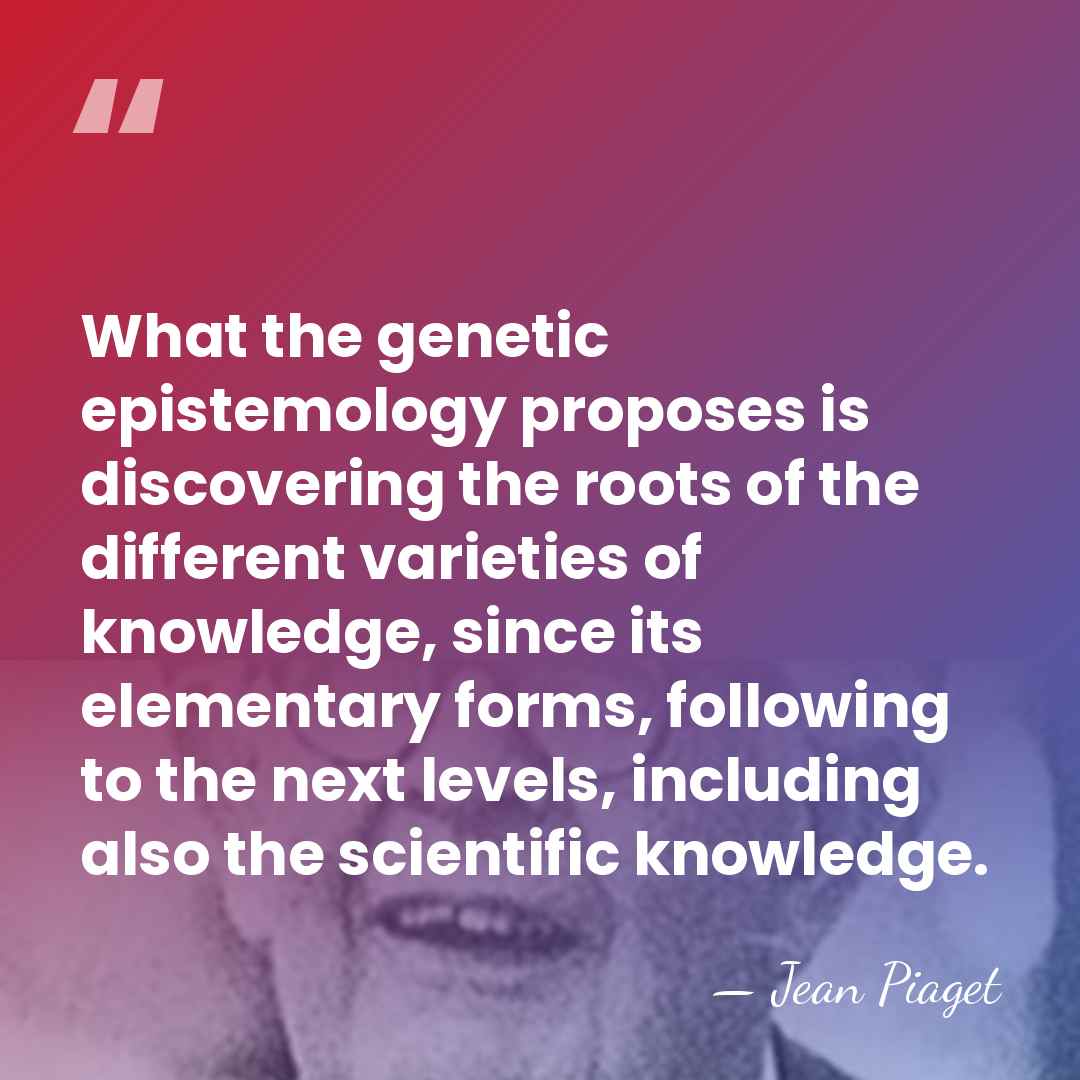 What the genetic epistemology proposes is discovering the roots of the different&hellip; - Jean Piaget