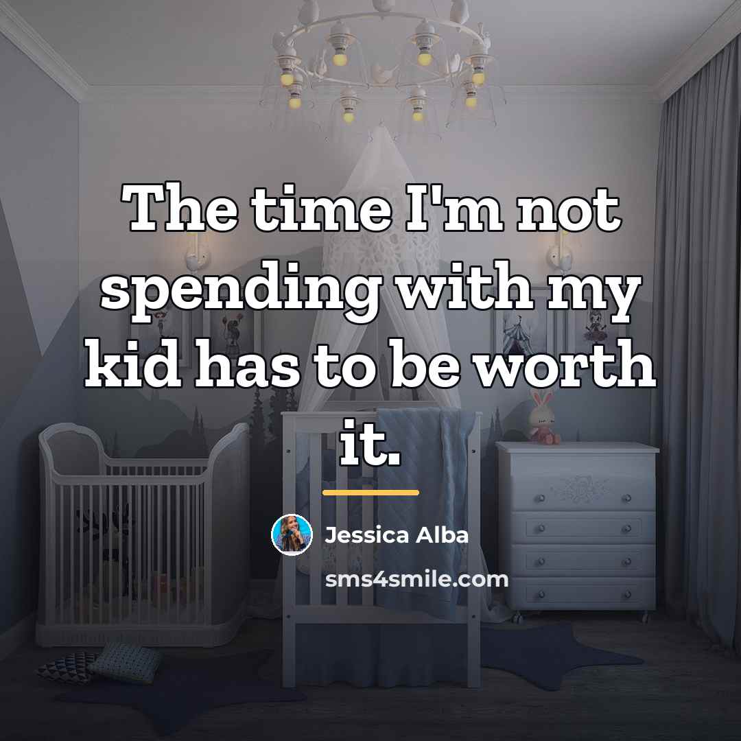 “The time I'm not spending with my kid has to…” quote by Jessica Alba