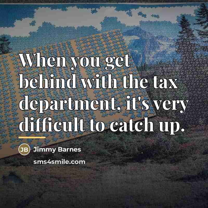 “When you get behind with the tax department, it's very…” quote by Jimmy Barnes