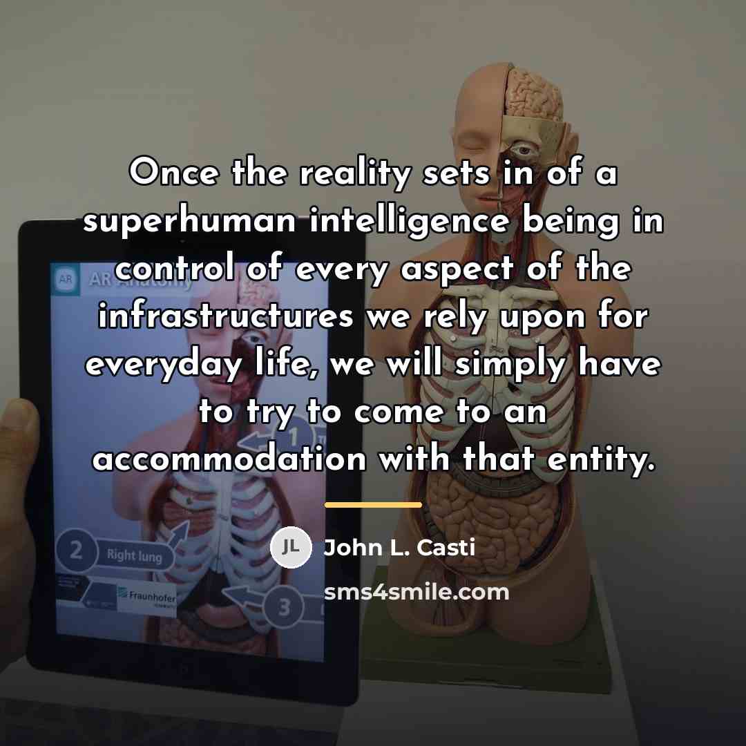 “Once the reality sets in of a superhuman intelligence being…” quote by John L. Casti