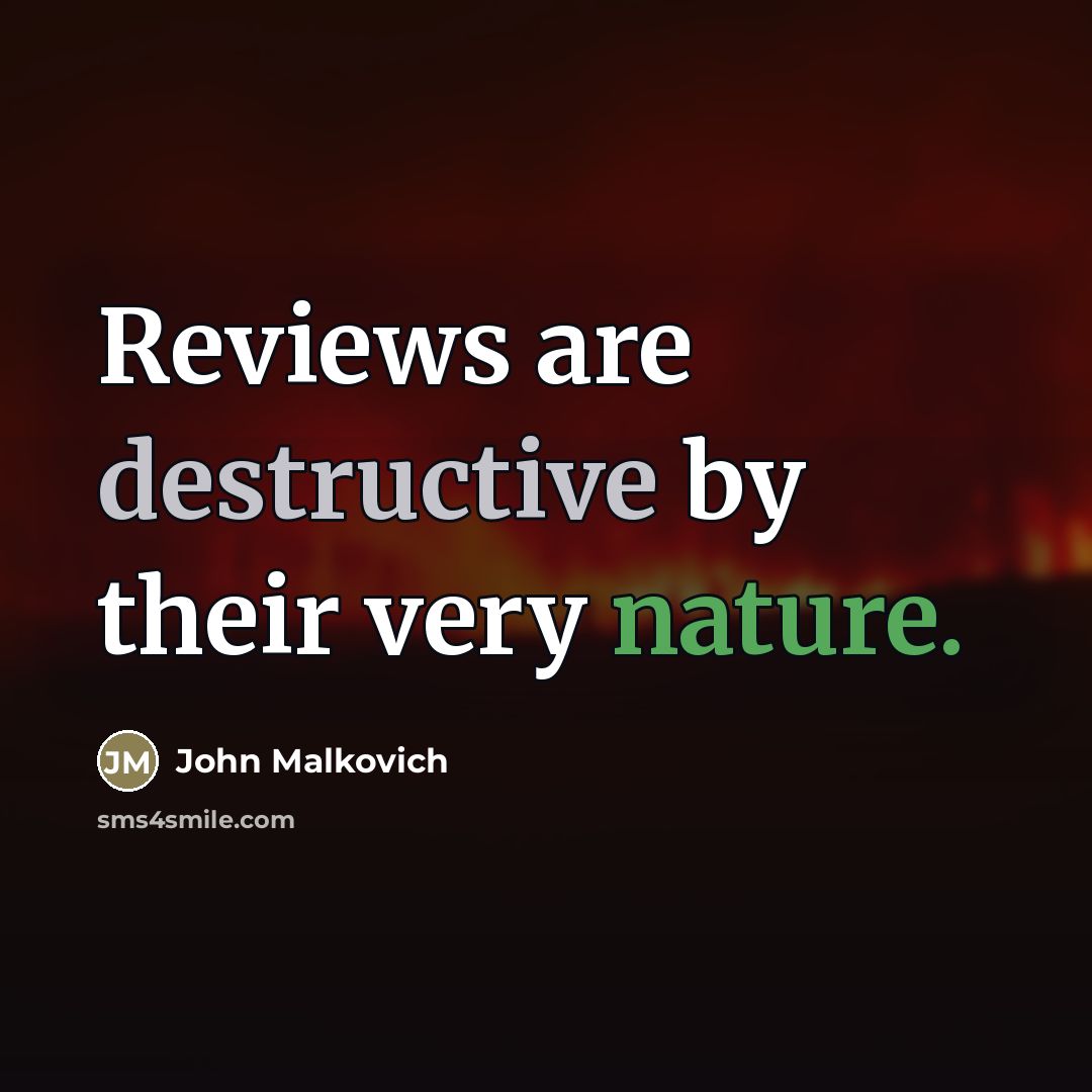 “Reviews are destructive by their very nature.…” quote by John Malkovich