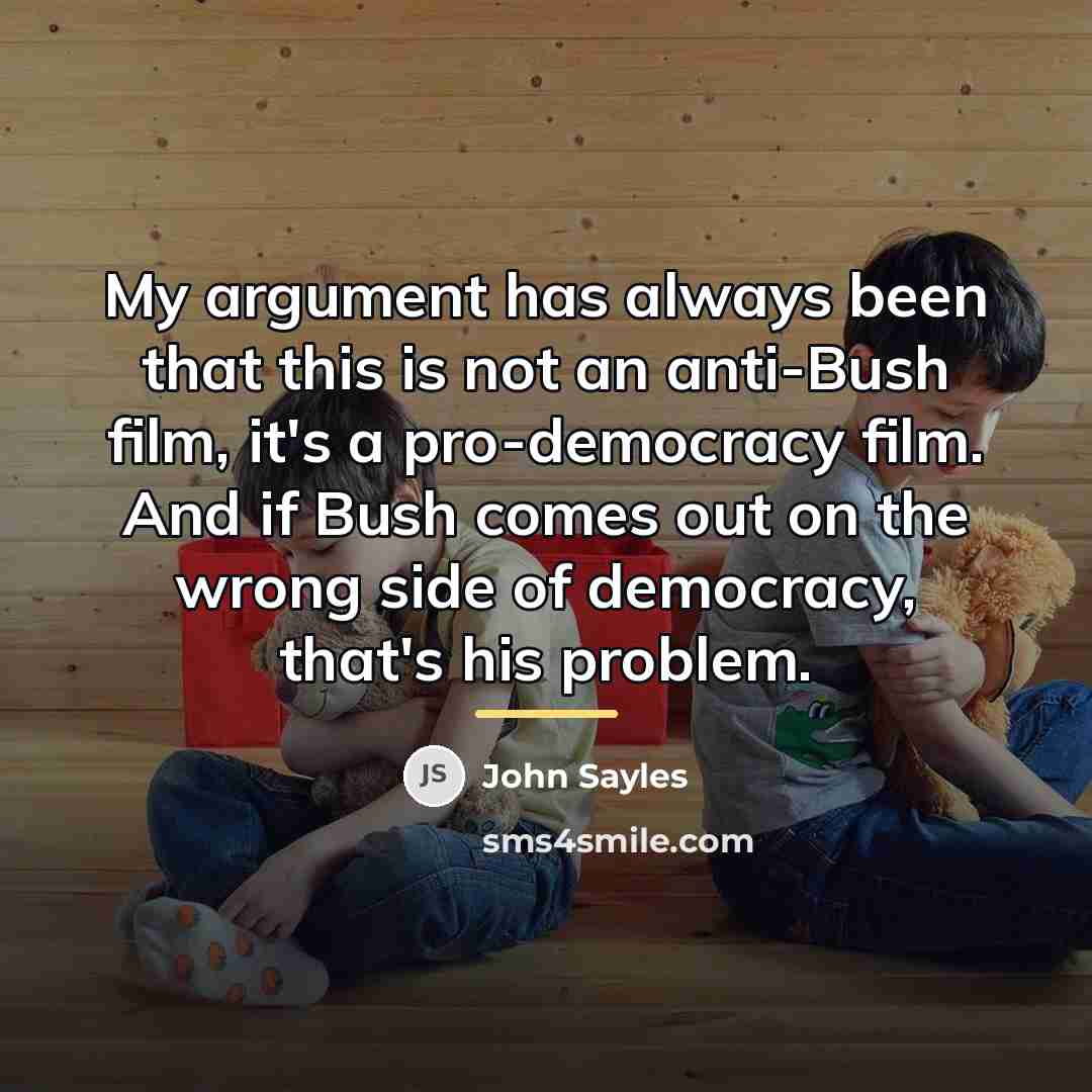 “My argument has always been that this is not an…” quote by John Sayles