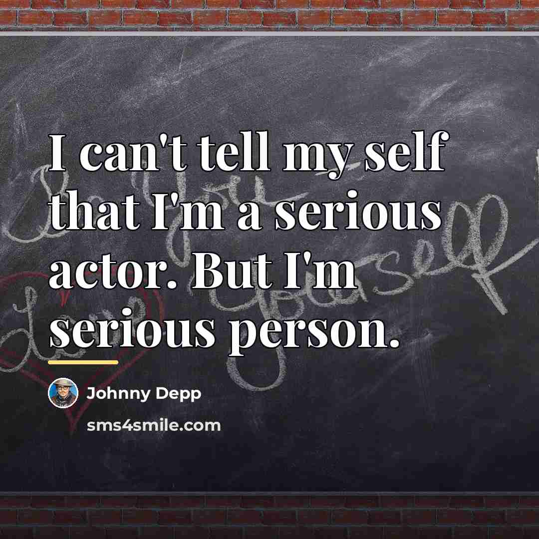 “I can't tell my self that I'm a serious actor.…” quote by Johnny Depp
