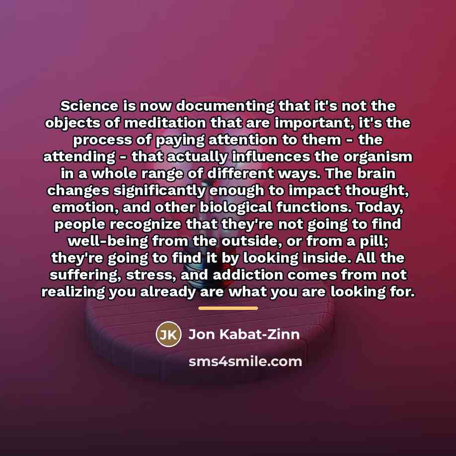 “Science is now documenting that it's not the objects of…” quote by Jon Kabat-Zinn