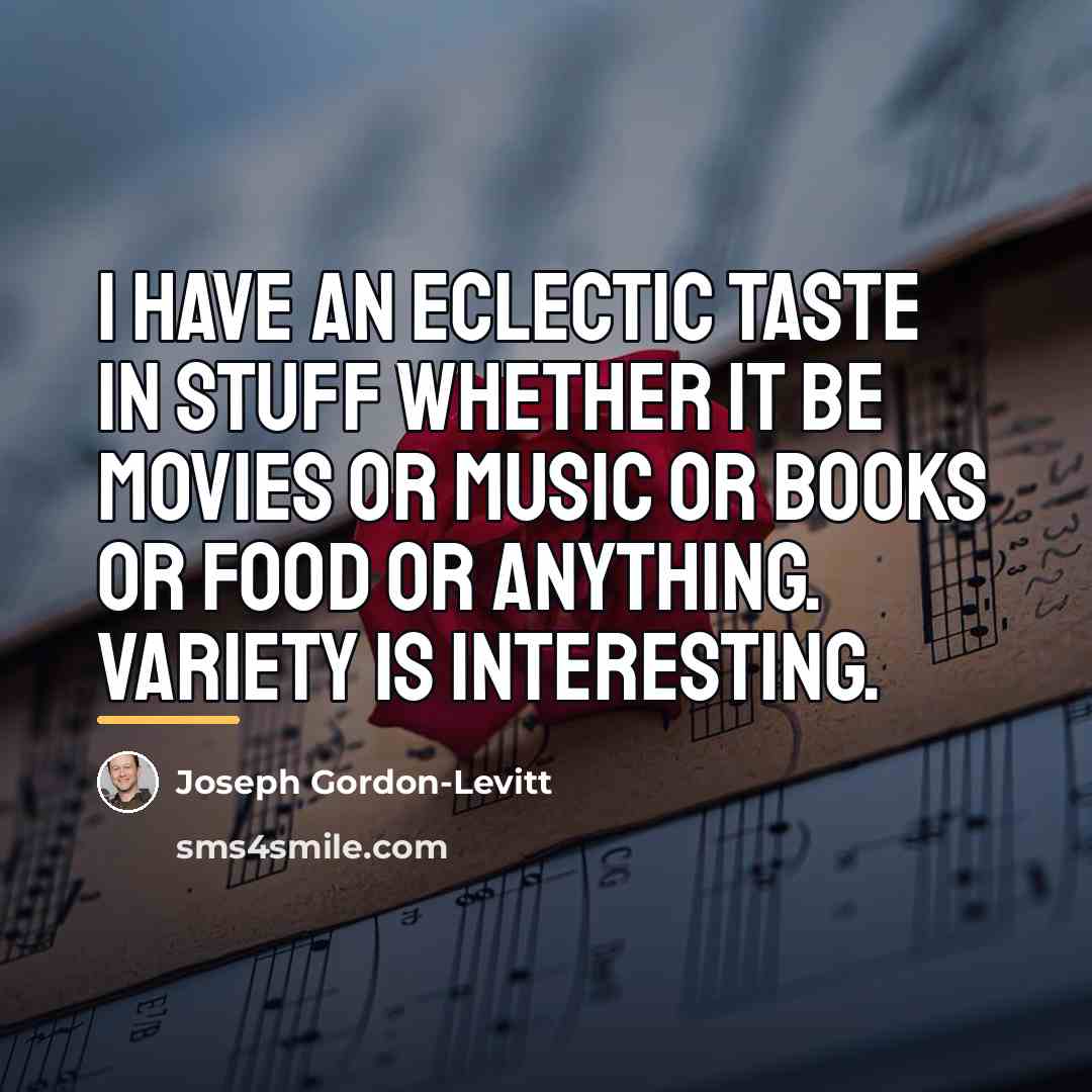 “I have an eclectic taste in stuff whether it be…” quote by Joseph Gordon-Levitt