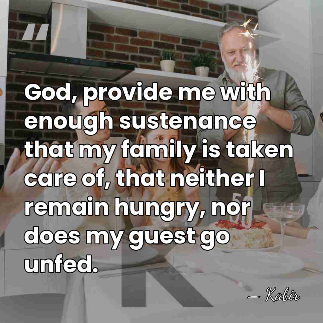 God, provide me with enough sustenance that my family is taken care&hellip; - Kabir