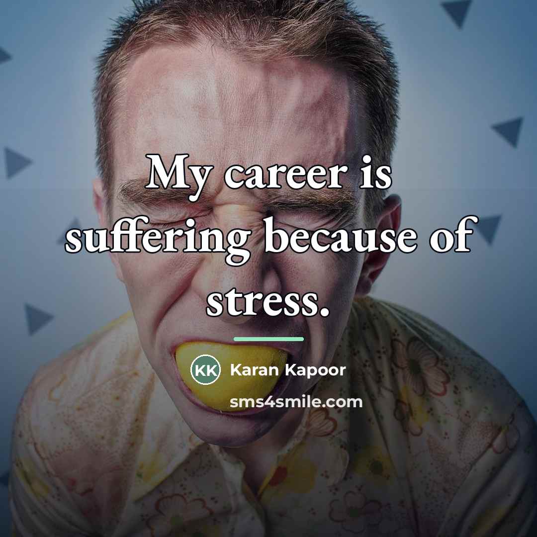 “My career is suffering because of stress.…” quote by Karan Kapoor
